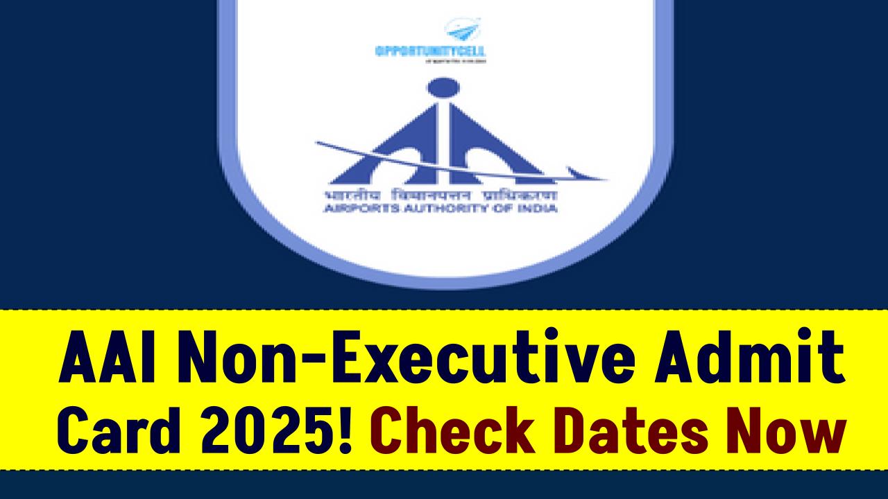 AAI Non-Executive Admit Card 2025 Coming Soon – Check Exam Date and Details Now!