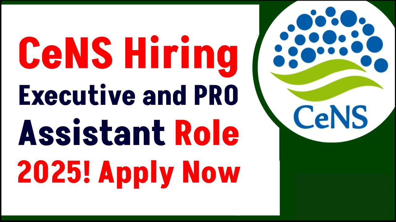 CeNS Recruitment 2025: Apply Now for Administrative Executive and PRO Assistant Role!