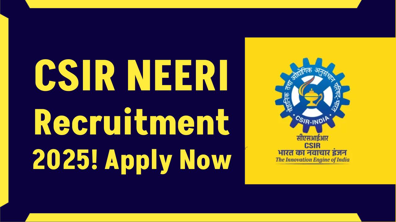 CSIR NEERI Recruitment 2025 OUT Now – Check Eligibility & Apply Before It’s Too Late!
