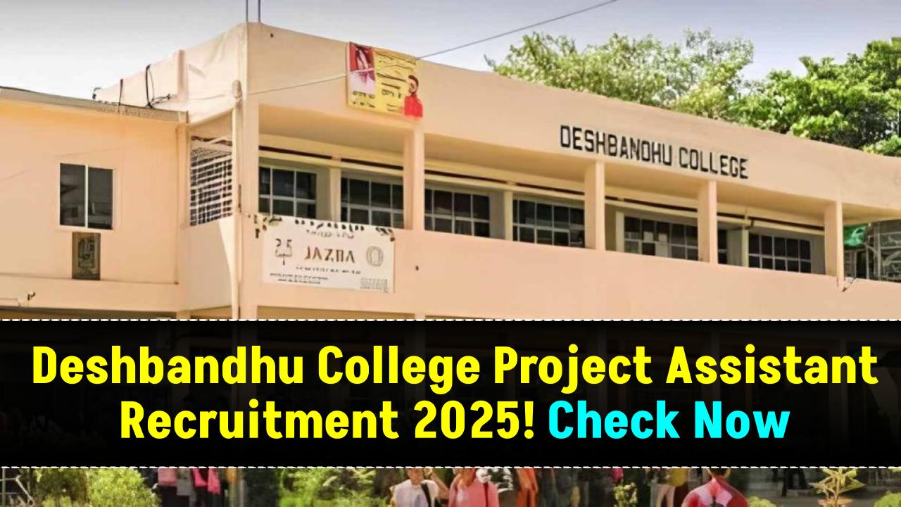 Deshbandhu College Recruitment 2025: Walk-In Interviews Open for Project Assistant Post!