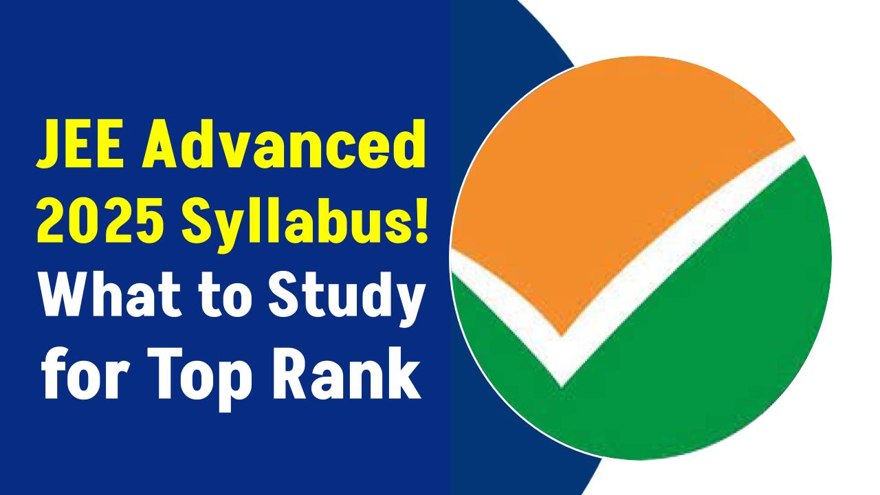 JEE Advanced 2025 Syllabus Revealed: Must-Study Topics for 99 Percentile Aspirants