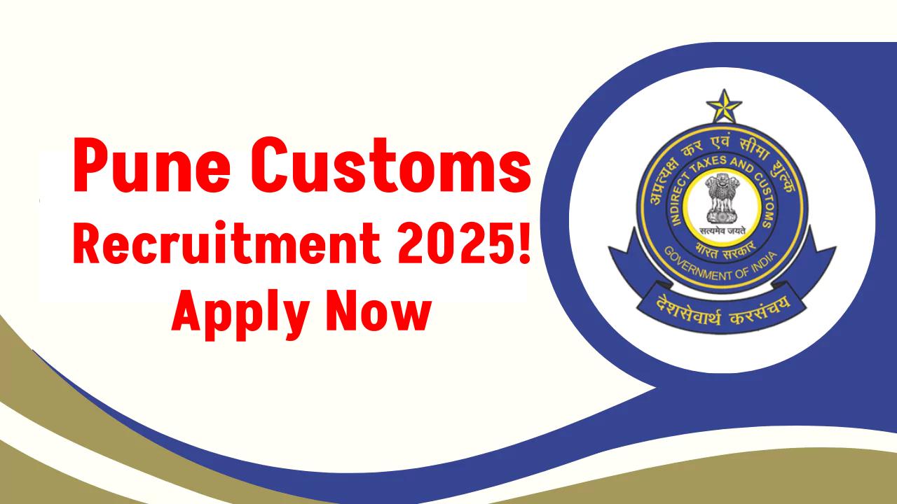 Pune Customs Recruitment 2025 OUT – Apply Now for Govt Jobs Before Deadline!