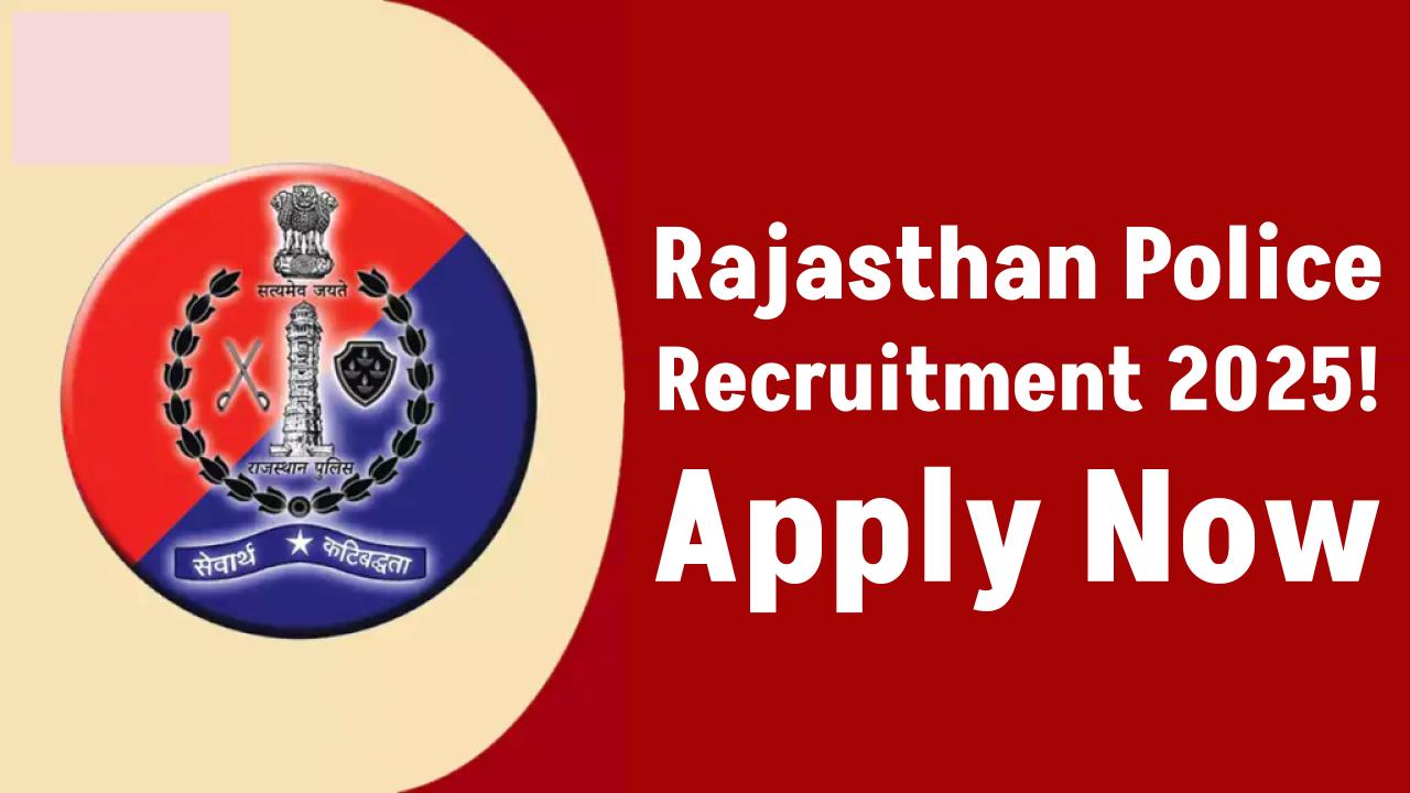 Rajasthan Police Recruitment 2025: 9,617 Constable Vacancies Announced – Apply Now!