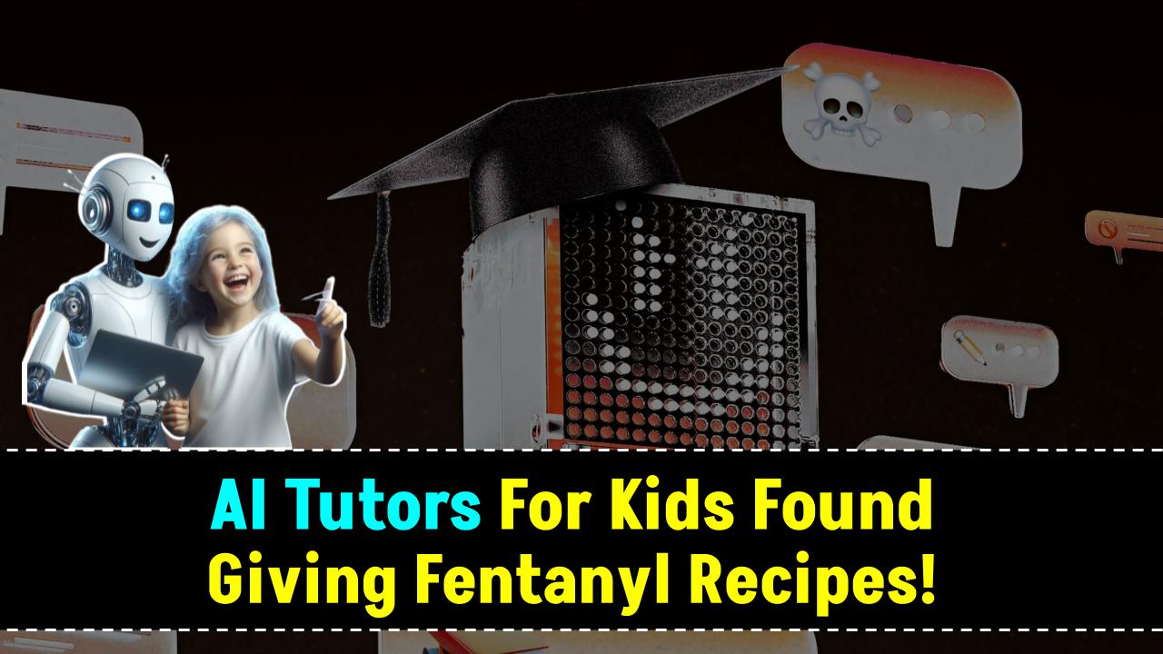 AI Tutors For Kids Found Giving Fentanyl Recipes And Risky Health Advice