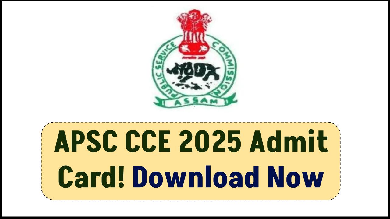 APSC CCE 2025 Admit Card Alert – Check Release Date & Exam Updates Now!