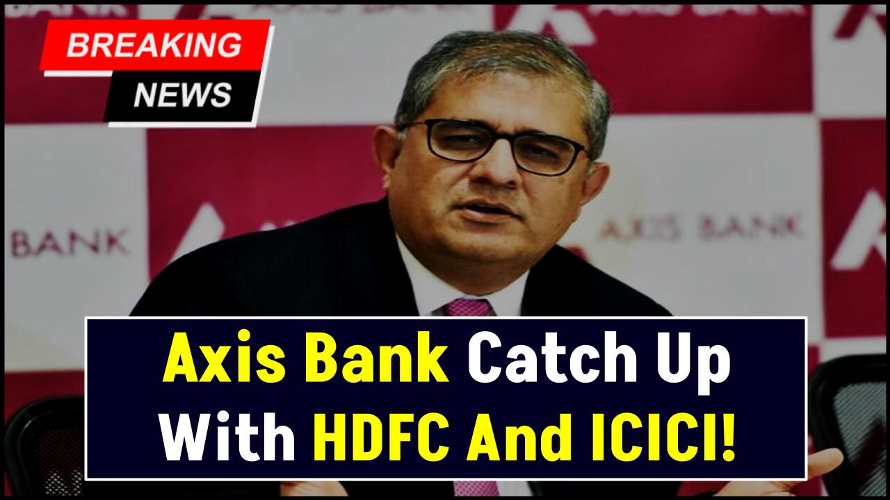 Amitabh Chaudhry’s Strategy: Can Axis Bank Catch Up With HDFC And ICICI?