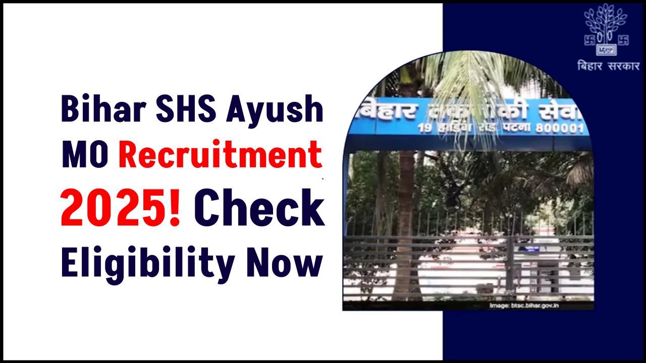 Govt Job Alert! Bihar SHS Ayush MO 2025 Recruitment to Start—Full Eligibility, Age Limit & Process Explained