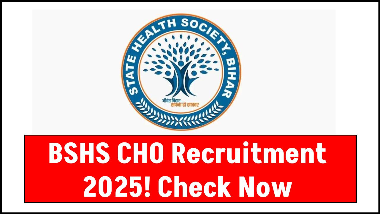 BSHS CHO Recruitment 2025: 4,500 Vacancies Announced – Are You Eligible?