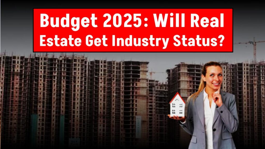 Budget 2025 Expectations: Will Real Estate Finally Get Industry Status This Year? 1 Budget 2025 Expectations: Will Real Estate Finally Get Industry Status This Year?