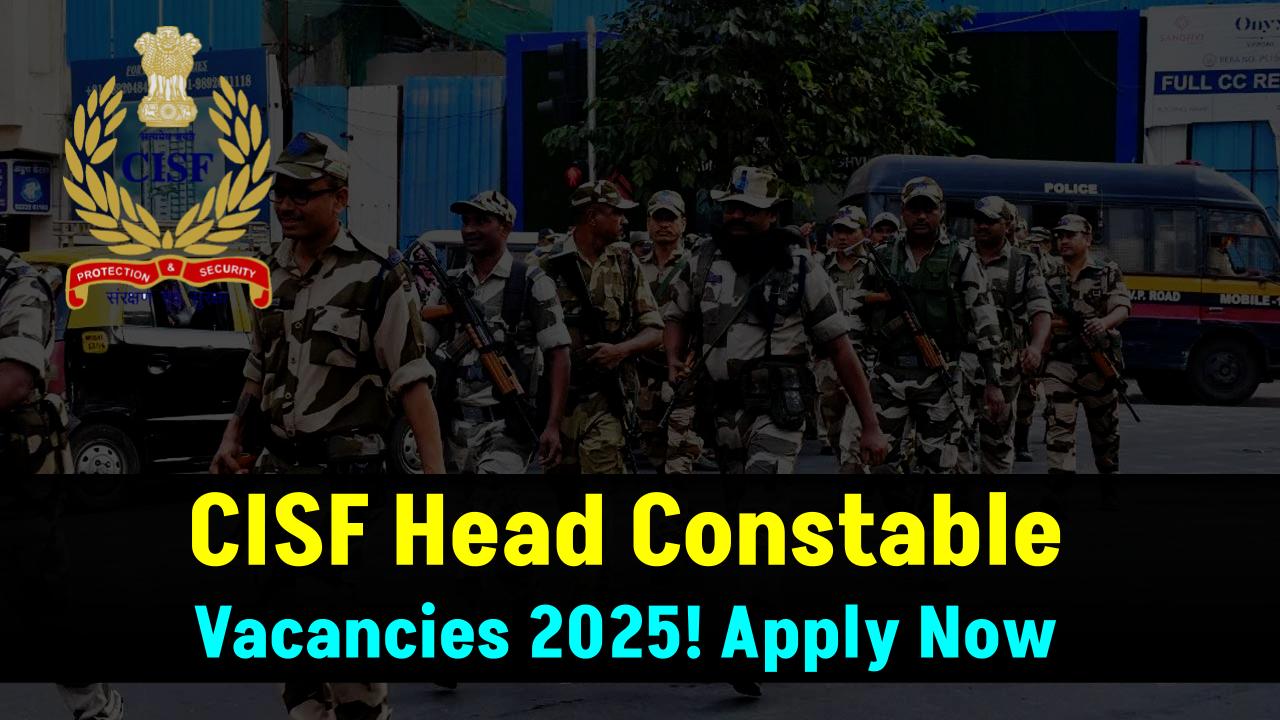 CISF 2025 Head Constable Vacancies Announced! Check Age Limit, Qualifications & How to Apply