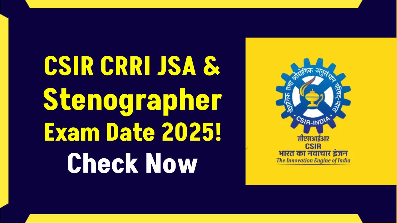 CSIR CRRI JSA & Stenographer Exam Date 2025 Announced – Check Full Schedule Now!