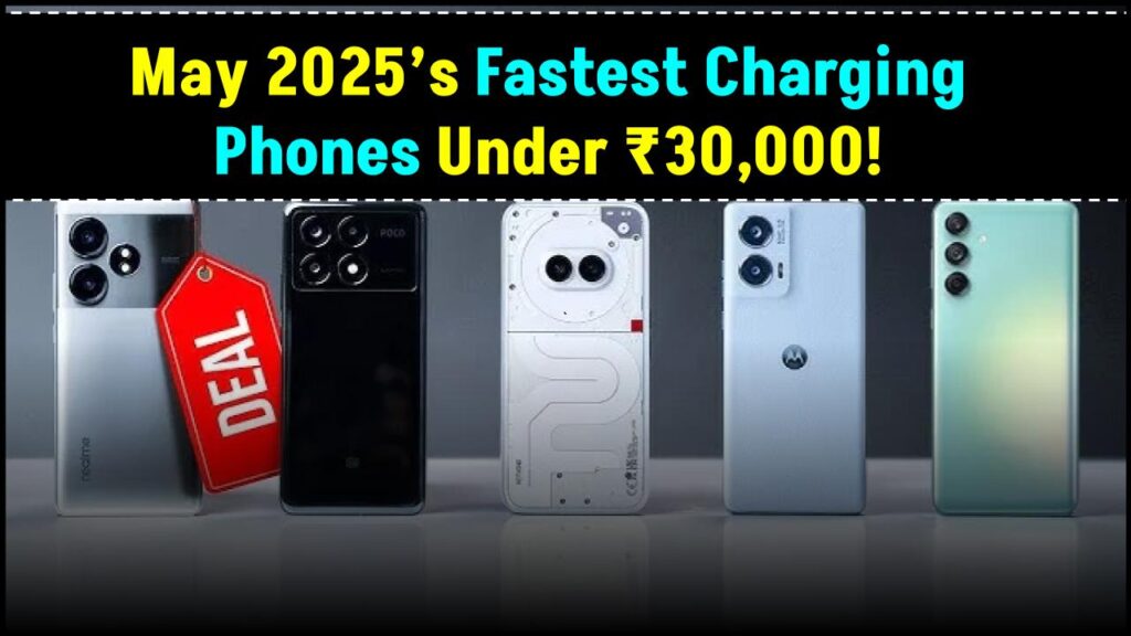 May 2025’s Fastest Charging Phones Under ₹30,000 — Power Up Without the Wait!