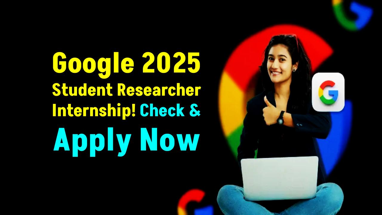 Google 2025 Student Researcher Internship: Check How To Apply!
