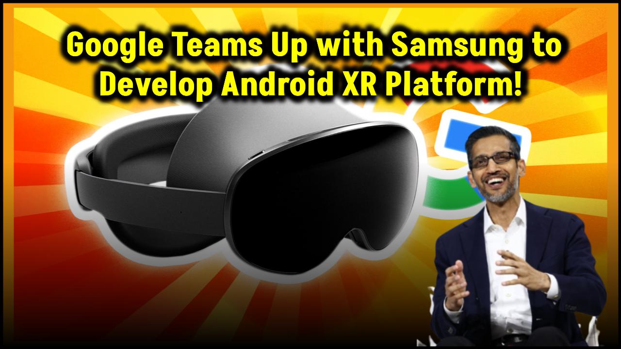 Google Teams Up with Samsung to Develop Android XR Platform for Smart Glasses and Headsets.