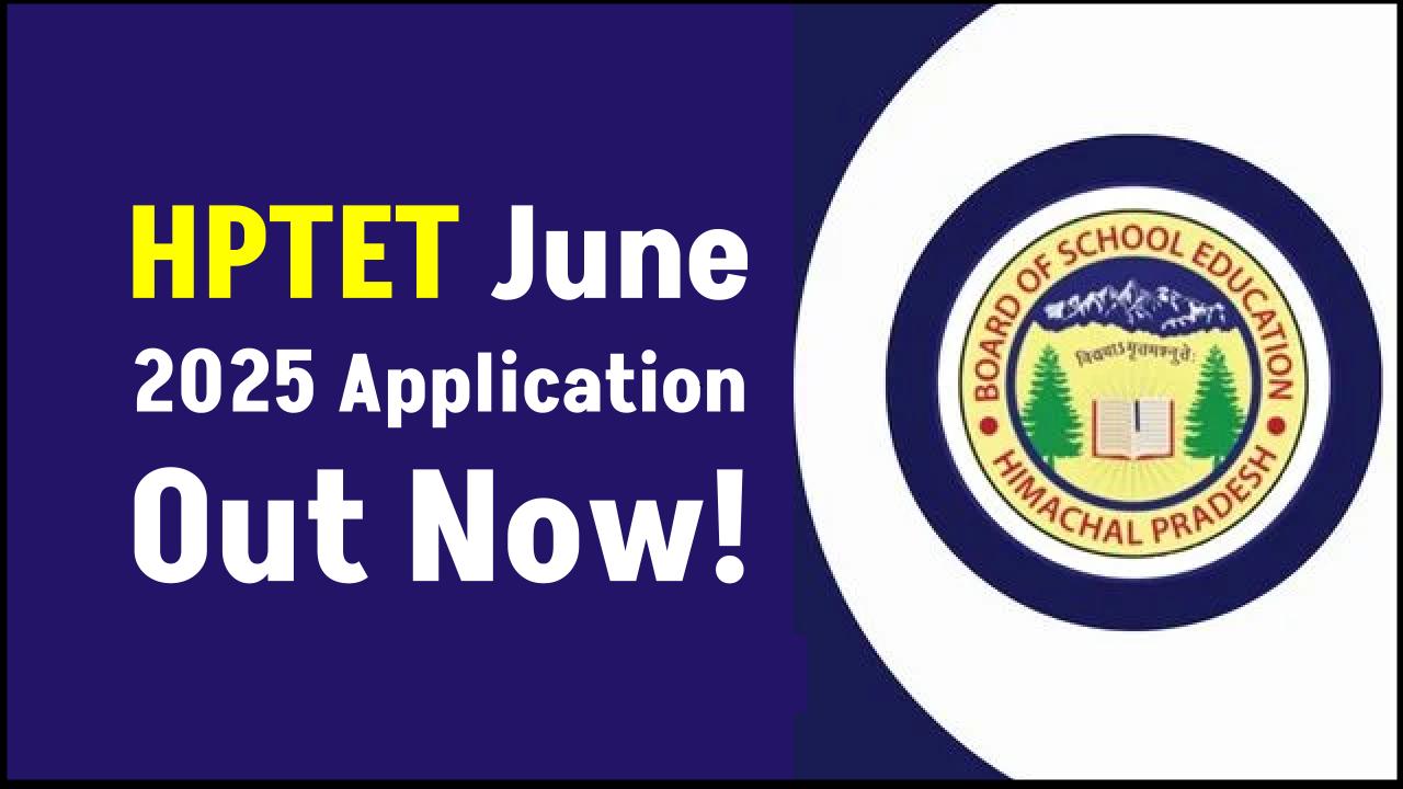 HPTET June 2025 Application Form Out Now – Check Eligibility & Notification Details