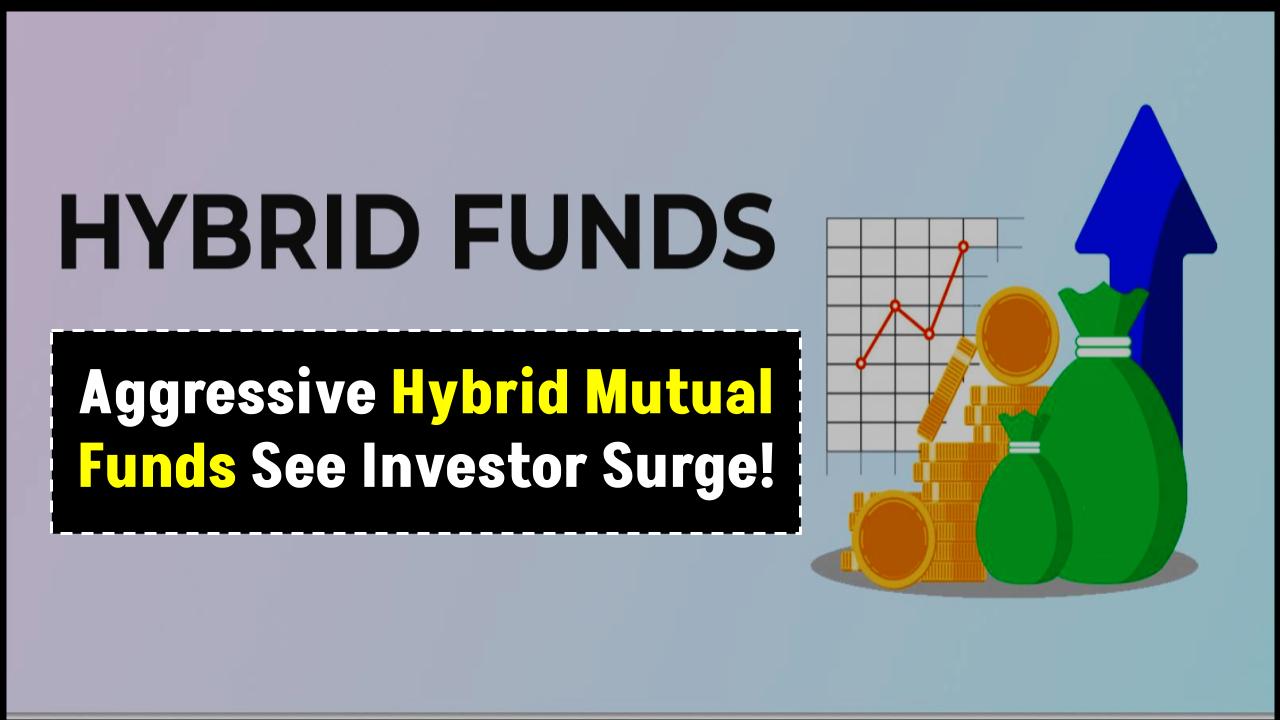Aggressive Hybrid Mutual Funds See Investor Surge — Check Why 3.5 Lakh Joined In One Year