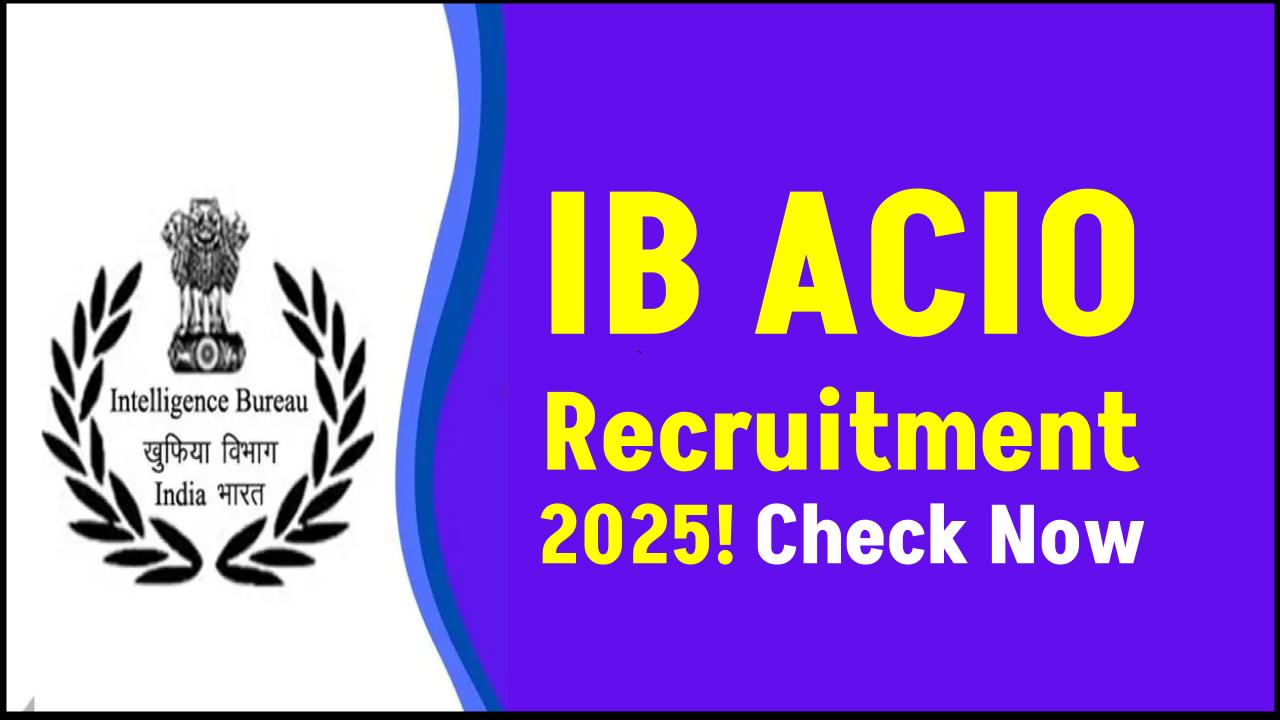 IB ACIO Recruitment 2025 Announced – Check Vacancies, Eligibility & Apply Now!