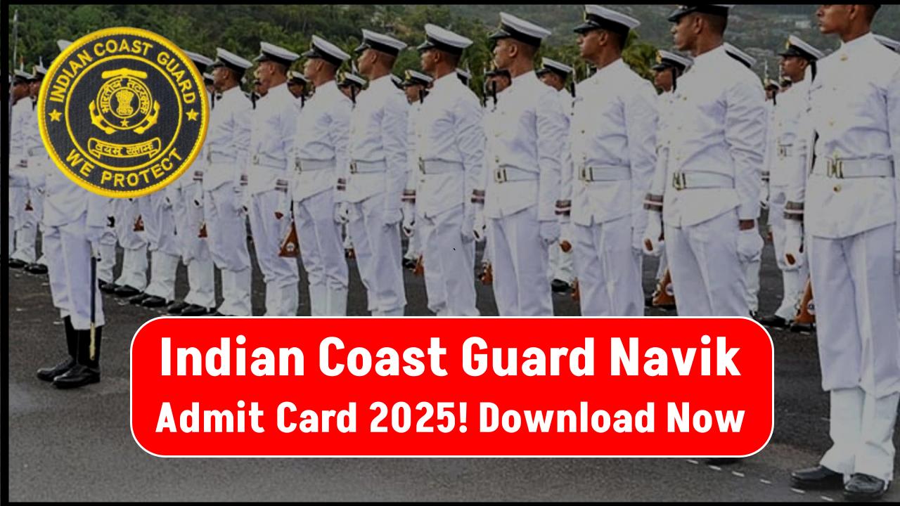 Indian Coast Guard Navik Admit Card 2025 – Download, Exam City Details, and More!
