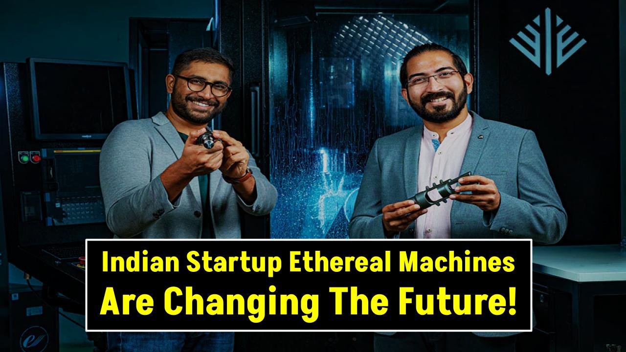 Indian Startup Ethereal Machines Are Changing The Future Of Machining-As-A-Service
