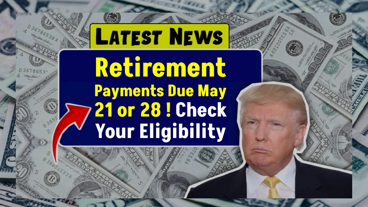 May 21 Or 28 Retirement Payments – Check If You’re Eligible to Get it!