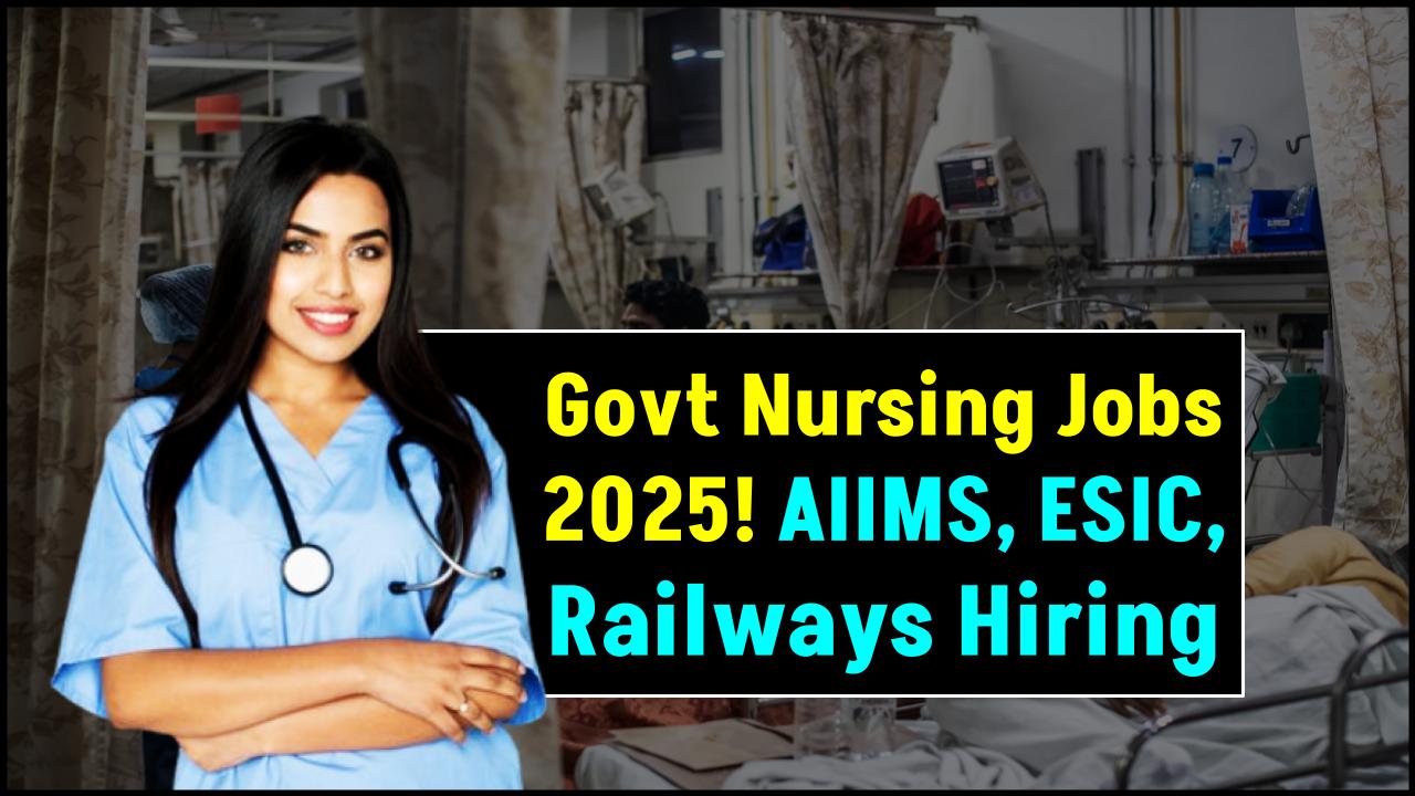 Nursing Job Alert 2025! Massive Govt Recruitment Drive in AIIMS, ESIC, Railways & More
