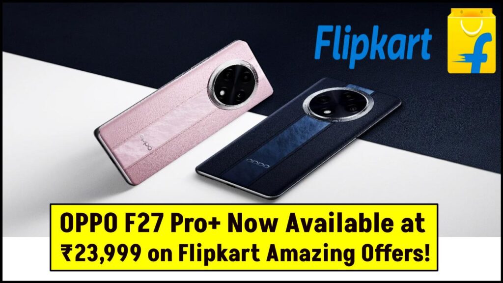 OPPO F27 Pro+ Deal LIVE: Grab It at ₹23,999 With Cashback and Exchange Perks on Flipkart 1 OPPO F27 Pro+ Deal LIVE: Grab It at ₹23,999 With Cashback and Exchange Perks on Flipkart