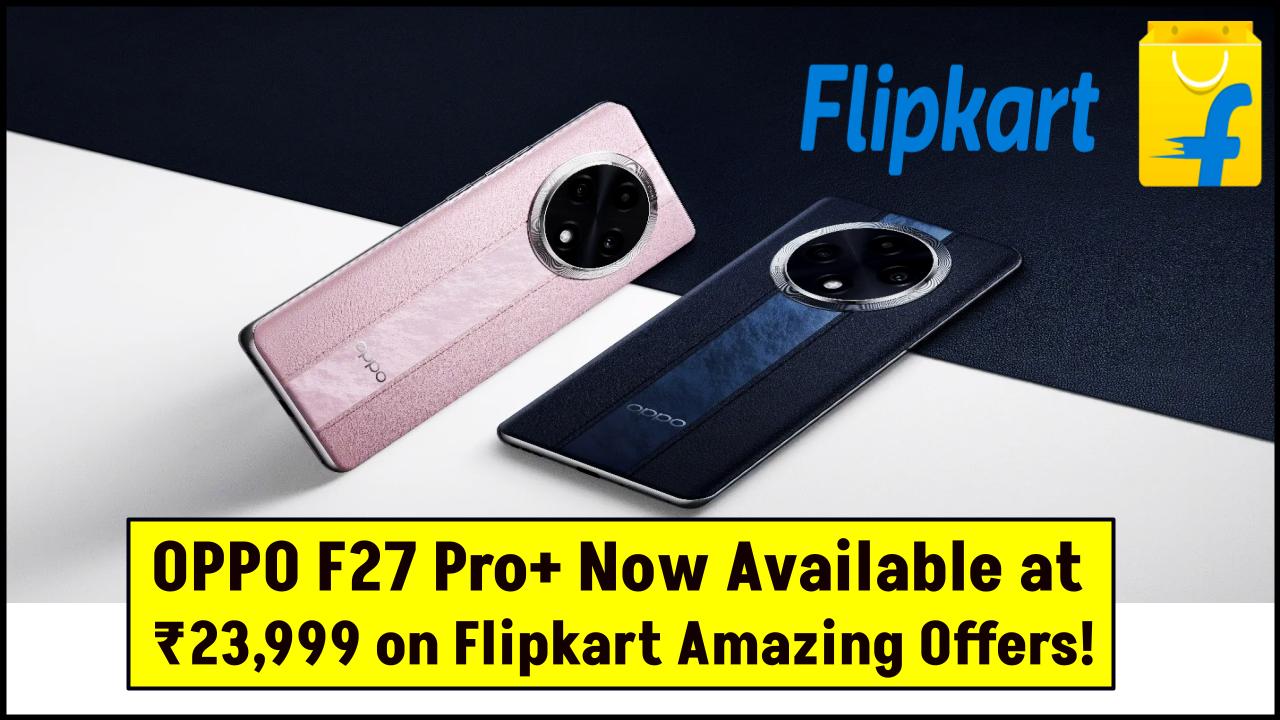 OPPO F27 Pro+ Deal LIVE: Grab It at ₹23,999 With Cashback and Exchange Perks on Flipkart