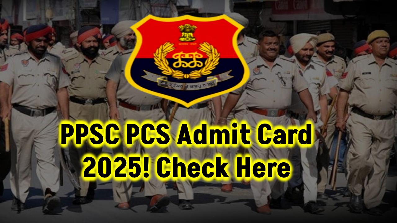 PPSC PCS Admit Card 2025: Everything You Need to Know
