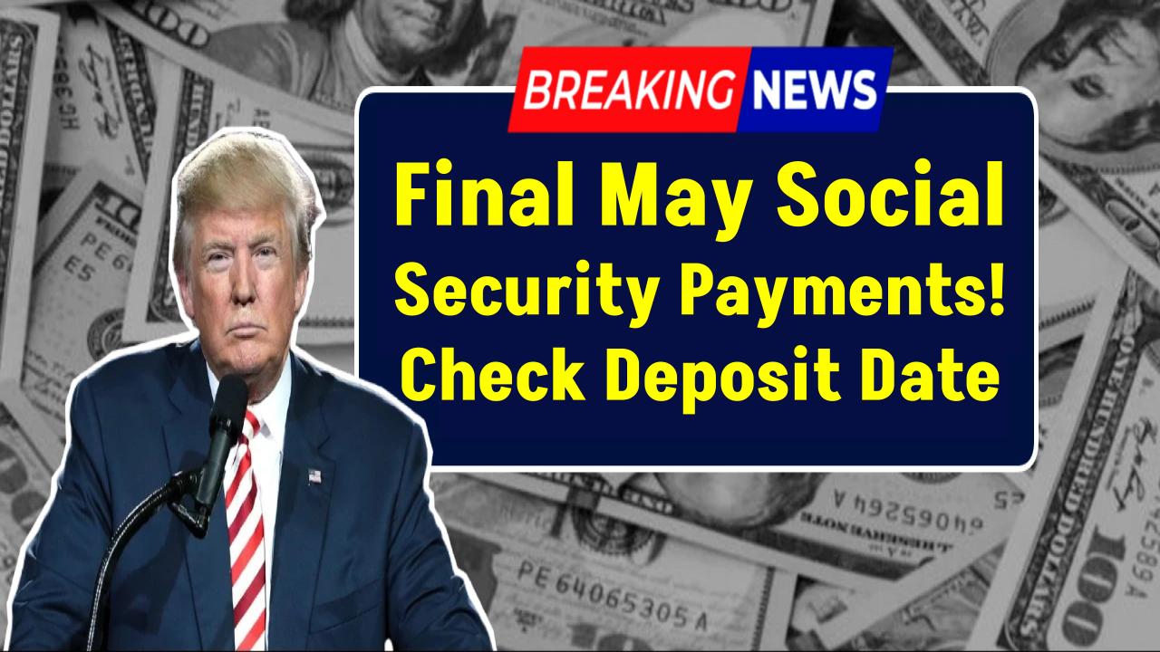 Final May Social Security Payments: Check First June Deposit Dates!