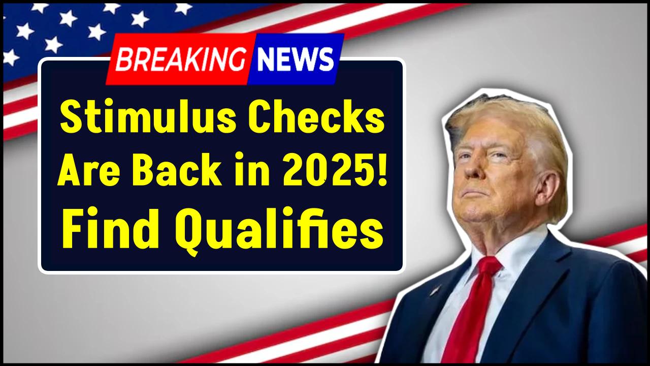 Stimulus Checks Are Back in 2025—Find Out If You Qualify and When You’ll Get Paid