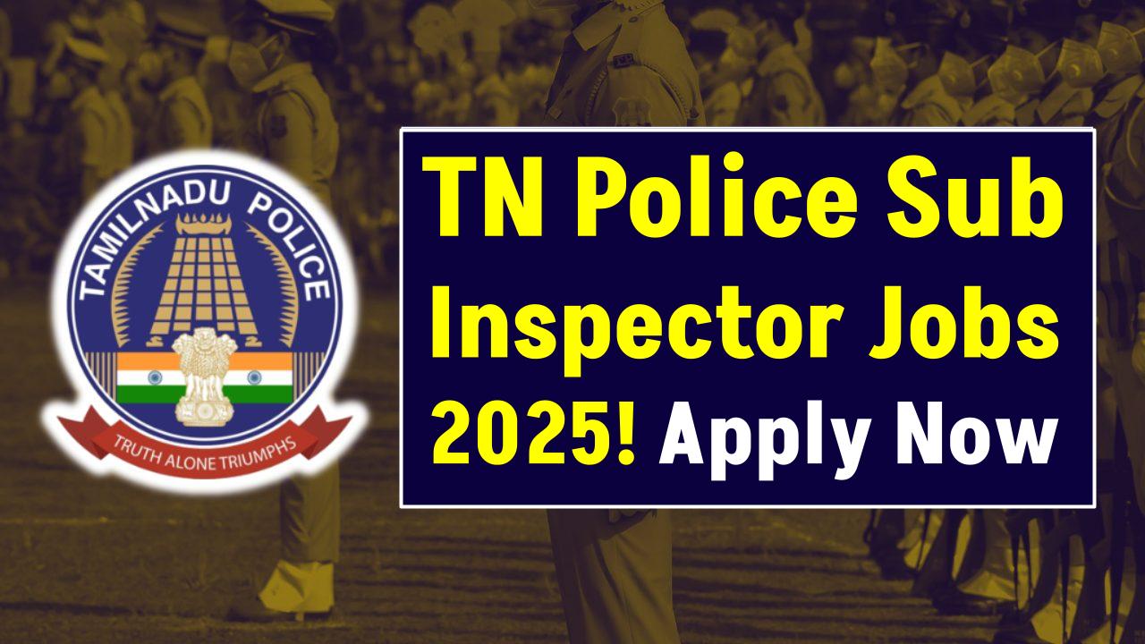 TN Police SI Jobs 2025: Want to Be a Sub-Inspector? Apply Before Deadline!