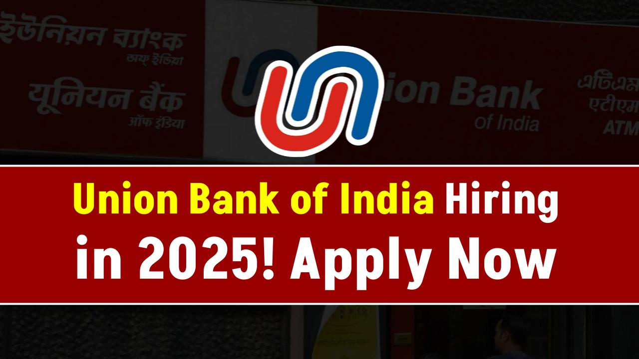 Union Bank of India Hiring in 2025 – Multiple Posts, High Salary, Apply Now!