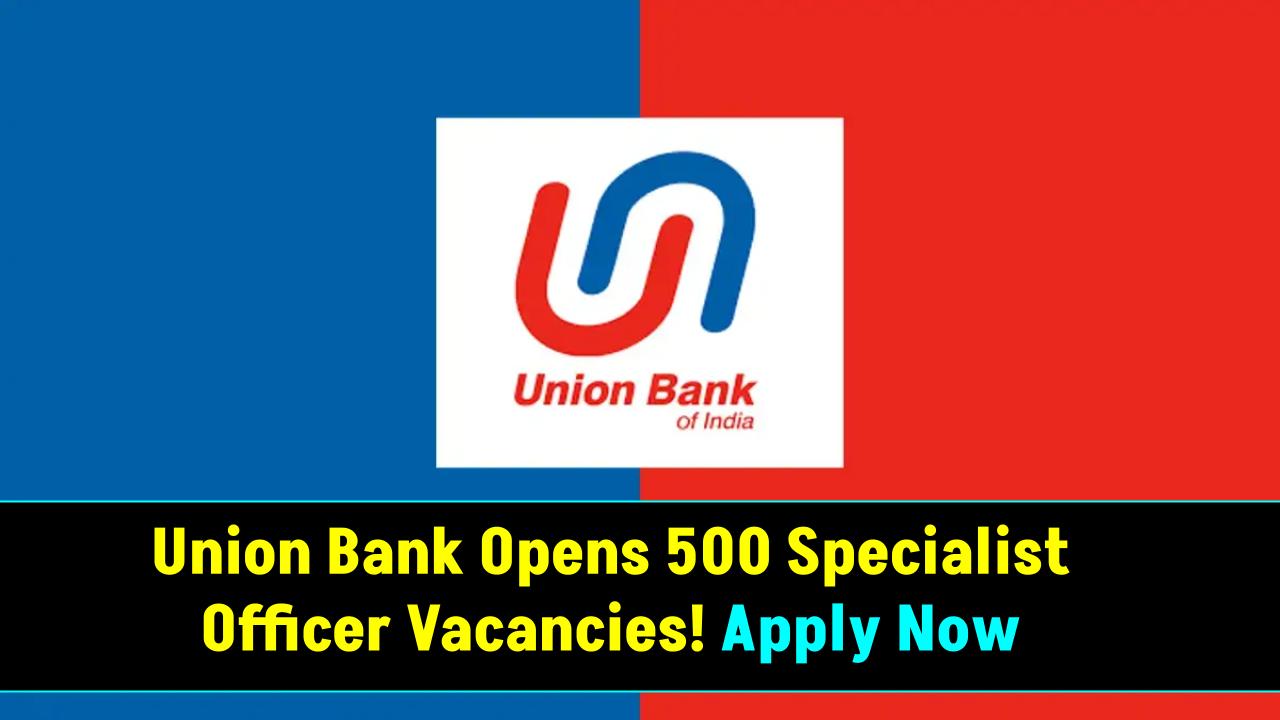 Union Bank Opens 500 Specialist Officer Vacancies – Apply Now Before Deadline Hits