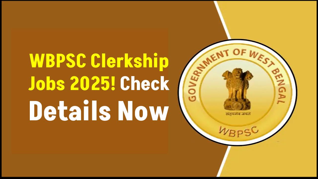 WBPSC Clerkship Jobs 2025 Announced – Eligibility, Dates & Application Details